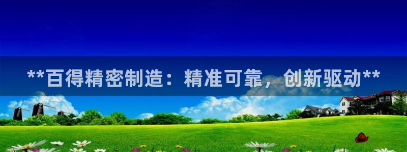 彩神v8平台正规吗知乎：**百得精密制造：精准可靠，创新驱动**