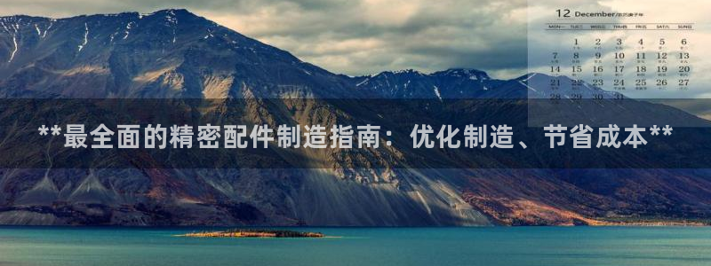 彩神购彩-购彩大厅入口：**最全面的精密配件制造指南：优化制造、节省成本**