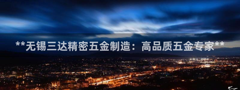 彩神ix官网：**无锡三达精密五金制造：高品质五金专家**