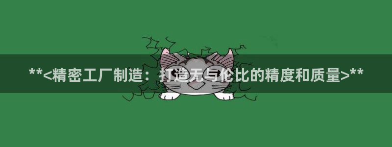 彩神iv是正规平台吗?：**<精密工厂制造：打造无与伦比的精度和质量>**