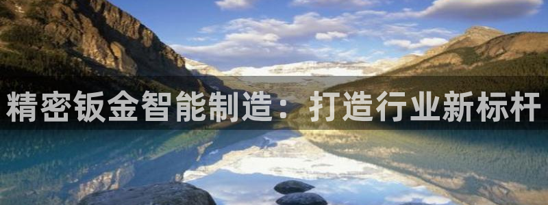 彩神官方邀请码是多少：精密钣金智能制造：打造行业新标杆