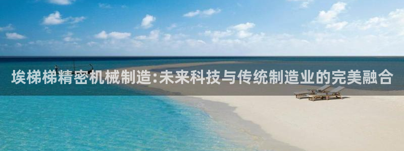 彩神数码科技有限公司：埃梯梯精密机械制造:未来科技与传统制造业的完美融合