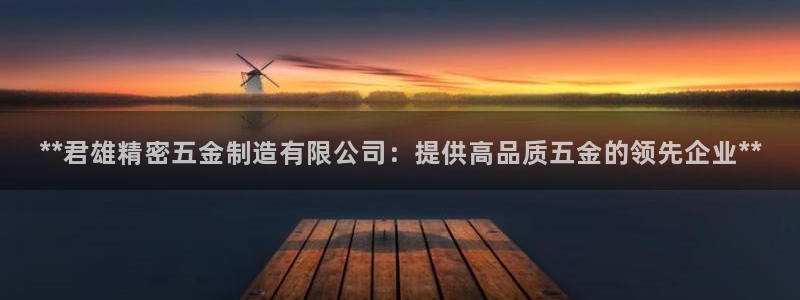 彩神v8是一个什么平台游戏：**君雄精密五金制造有限公司：提供高品质五金的领先企业**
