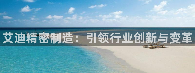 彩神通官方网：艾迪精密制造：引领行业创新与变革